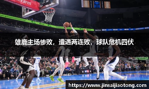 雄鹿主场惨败，遭遇两连败，球队危机四伏