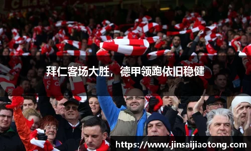 拜仁客场大胜，德甲领跑依旧稳健