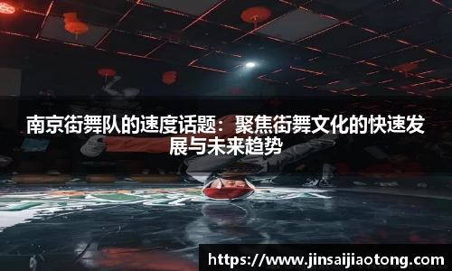 南京街舞队的速度话题：聚焦街舞文化的快速发展与未来趋势