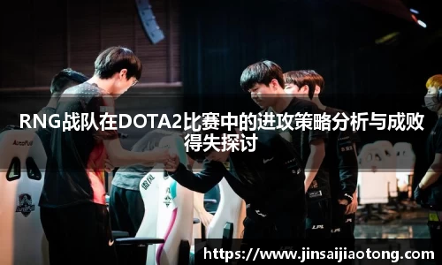 RNG战队在DOTA2比赛中的进攻策略分析与成败得失探讨