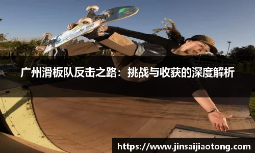 广州滑板队反击之路：挑战与收获的深度解析