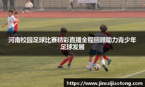 河南校园足球比赛精彩直播全程回顾助力青少年足球发展