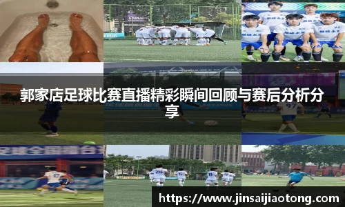 郭家店足球比赛直播精彩瞬间回顾与赛后分析分享