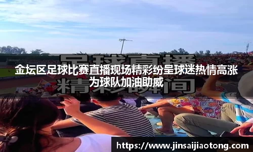 金坛区足球比赛直播现场精彩纷呈球迷热情高涨为球队加油助威