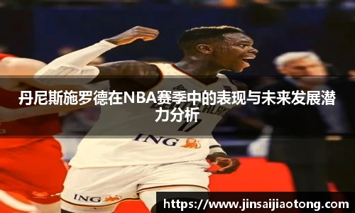 丹尼斯施罗德在NBA赛季中的表现与未来发展潜力分析